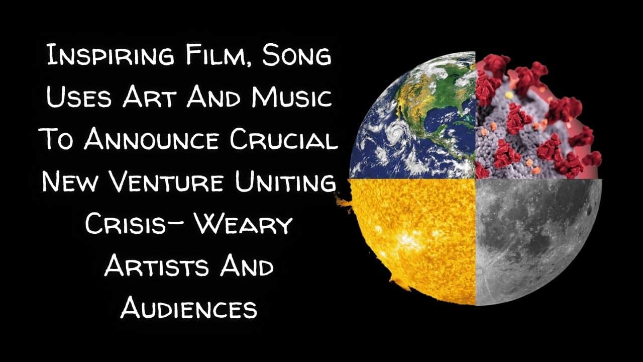 Inspiring Film Song Uses Art And Music To Announce Crucial New Venture Uniting Crisis Weary Artists And Audiences