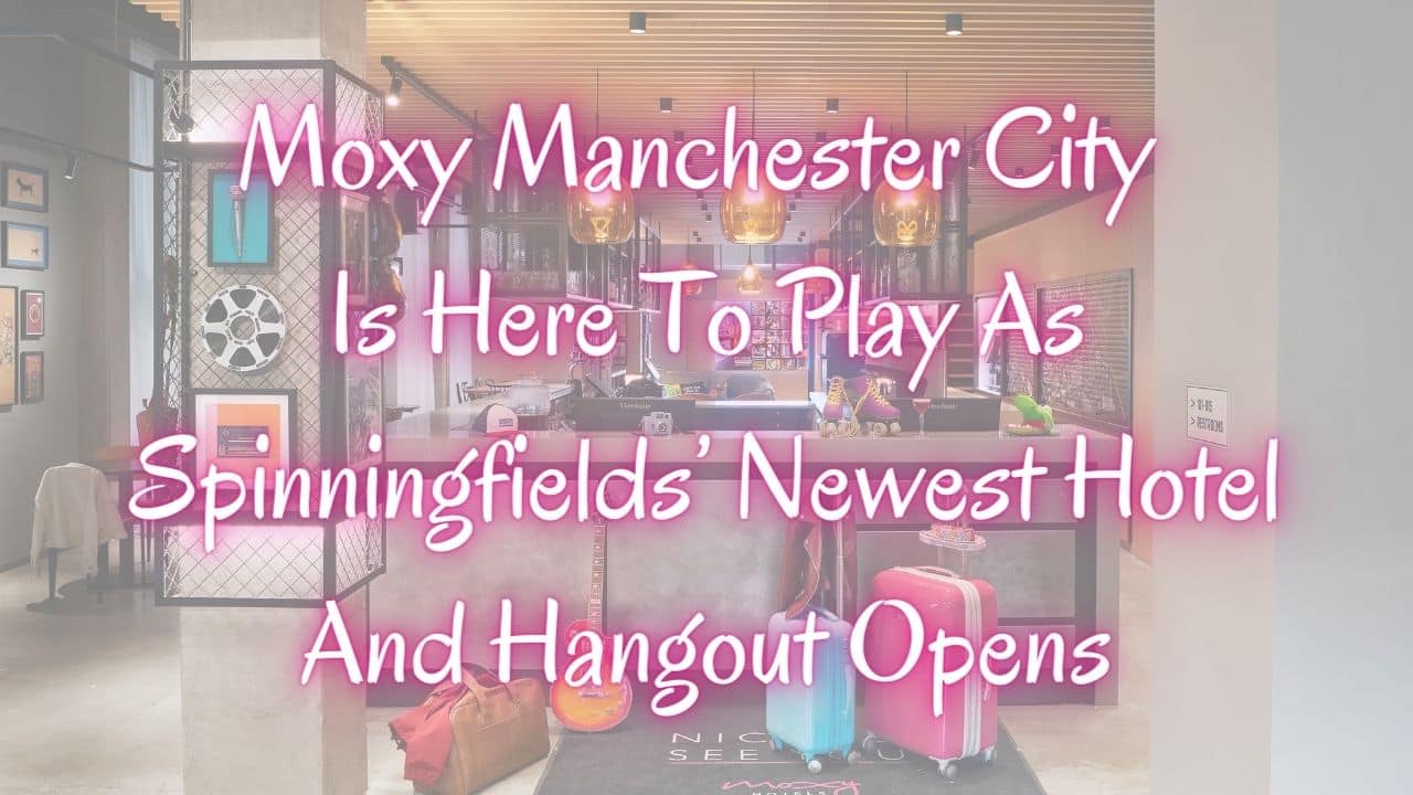 Moxy Manchester City Is Here To Play As Spinningfields Newest Hotel And Hangout Opens