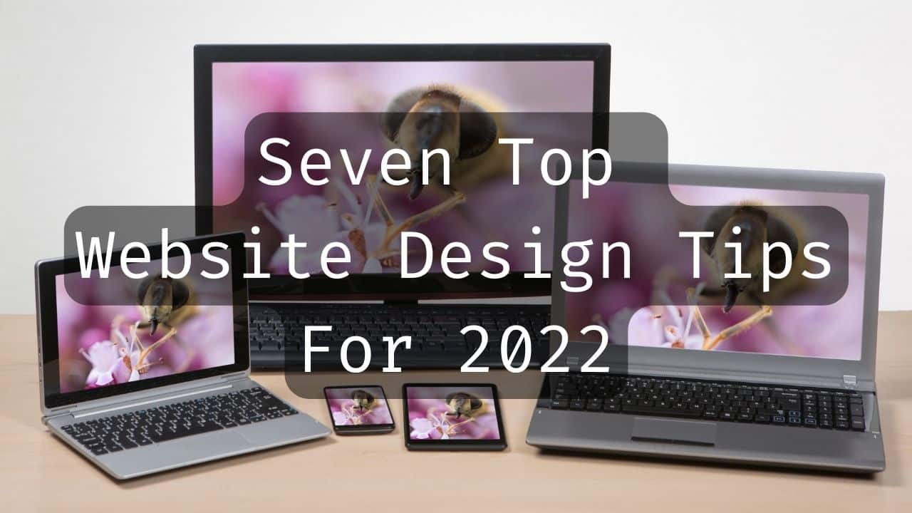 Seven Top Website Design Tips For 2022