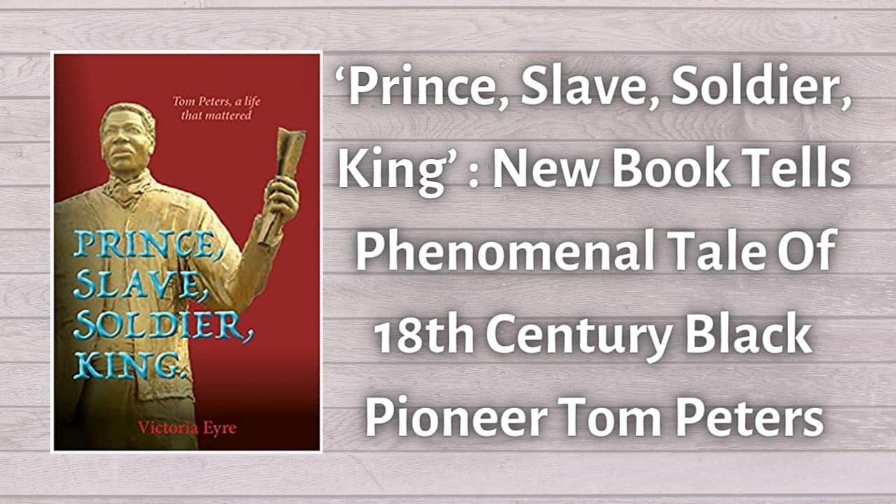 ‘Prince Slave Soldier King New Book Tells Phenomenal Tale Of 18th Century Black Pioneer Tom Peters