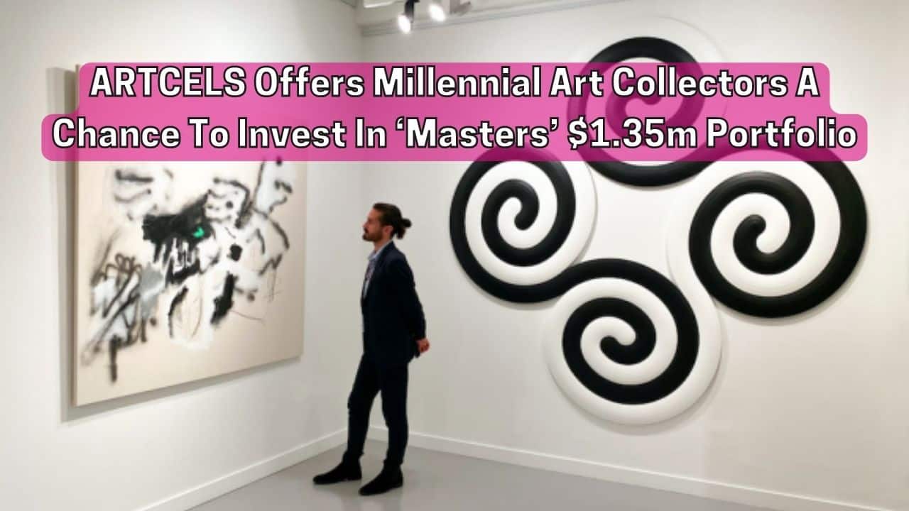 ARTCELS Offers Millennial Art Collectors A Chance To Invest In ‘Masters 1.35m Portfolio