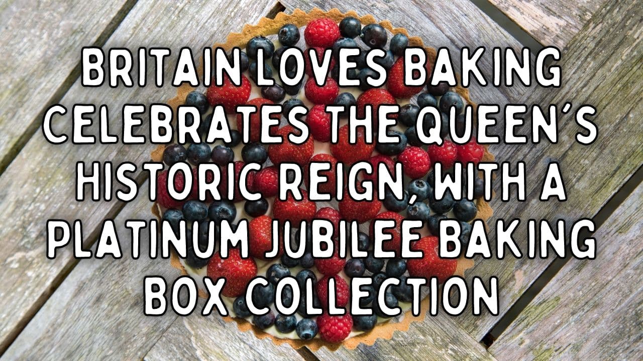 Britain Loves Baking Celebrates The Queens Historic Reign With A Platinum Jubilee Baking Box Collection