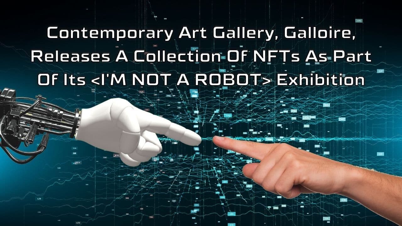 Contemporary Art Gallery Galloire Releases A Collection Of NFTs As Part Of Its IM NOT A ROBOT