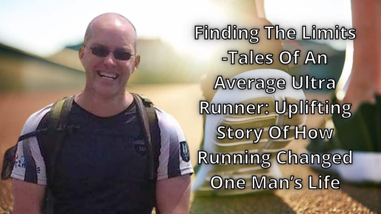 Finding The Limits Tales Of An Average Ultra Runner Uplifting Story Of How Running Changed One Mans Life