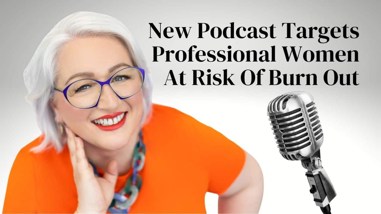 New Podcast Targets Professional Women At Risk Of Burn Out