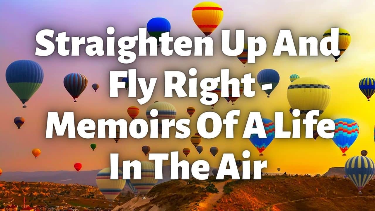 Straighten Up And Fly Right Memoirs Of A Life In The Air