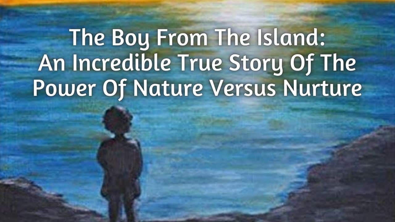 The Boy From The Island An Incredible True Story Of The Power Of Nature Versus Nurture 1