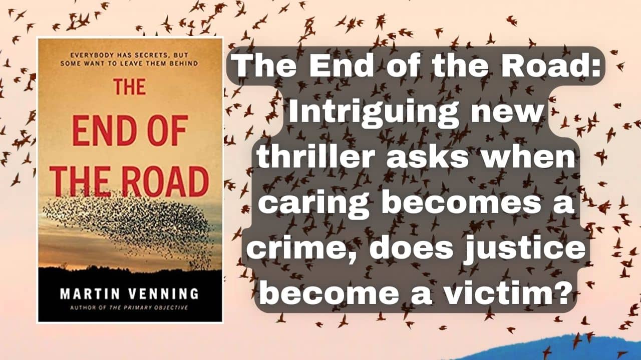 The End of the Road Intriguing new thriller asks when caring becomes a crime does justice become a victim