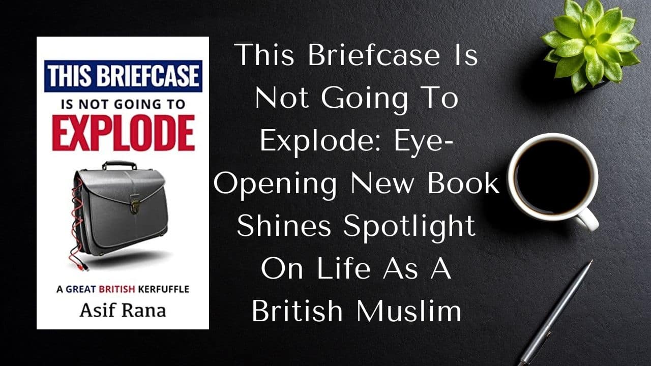 This Briefcase Is Not Going to Explode Eye opening new book shines spotlight on life as a British Muslim