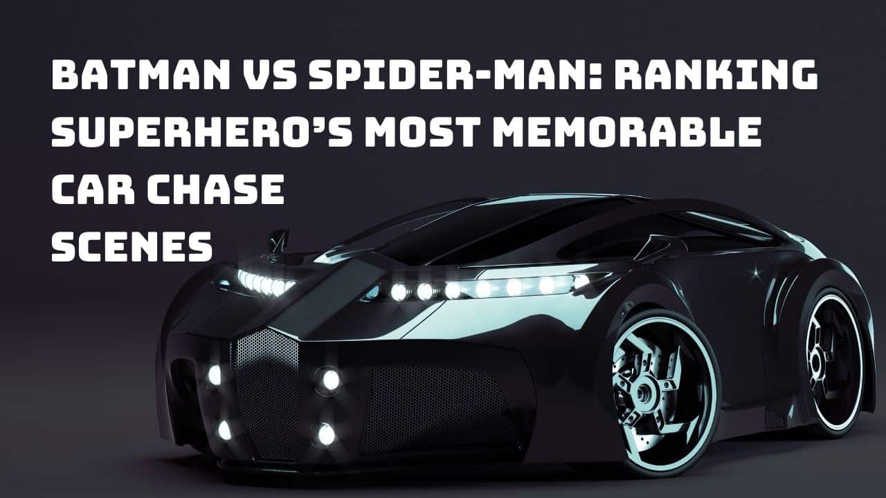 Batman vs Spider-Man: Ranking Superhero's Most Memorable Car Chase Scenes
