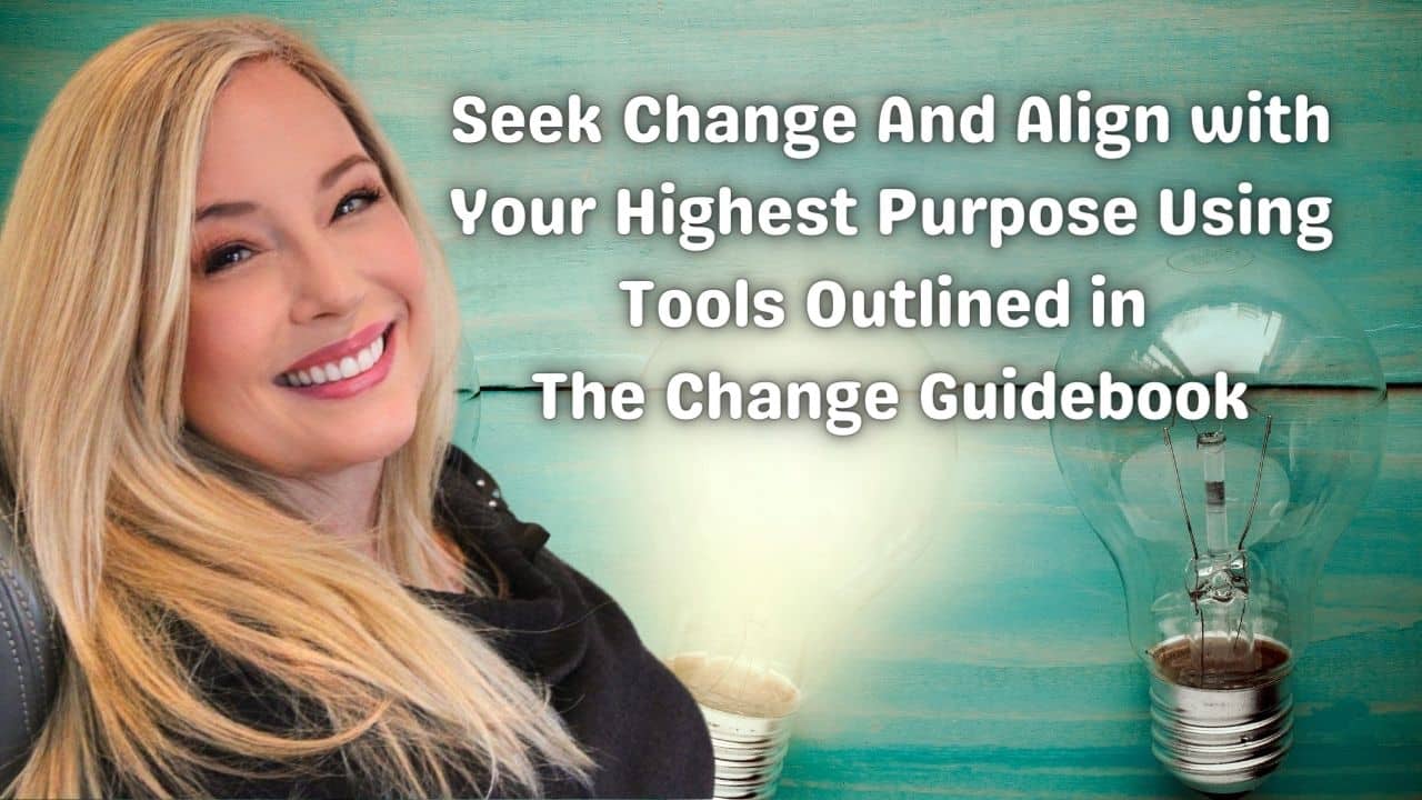 Seek Change And Align with Your Highest Purpose Using Tools Outlined in The Change Guidebook