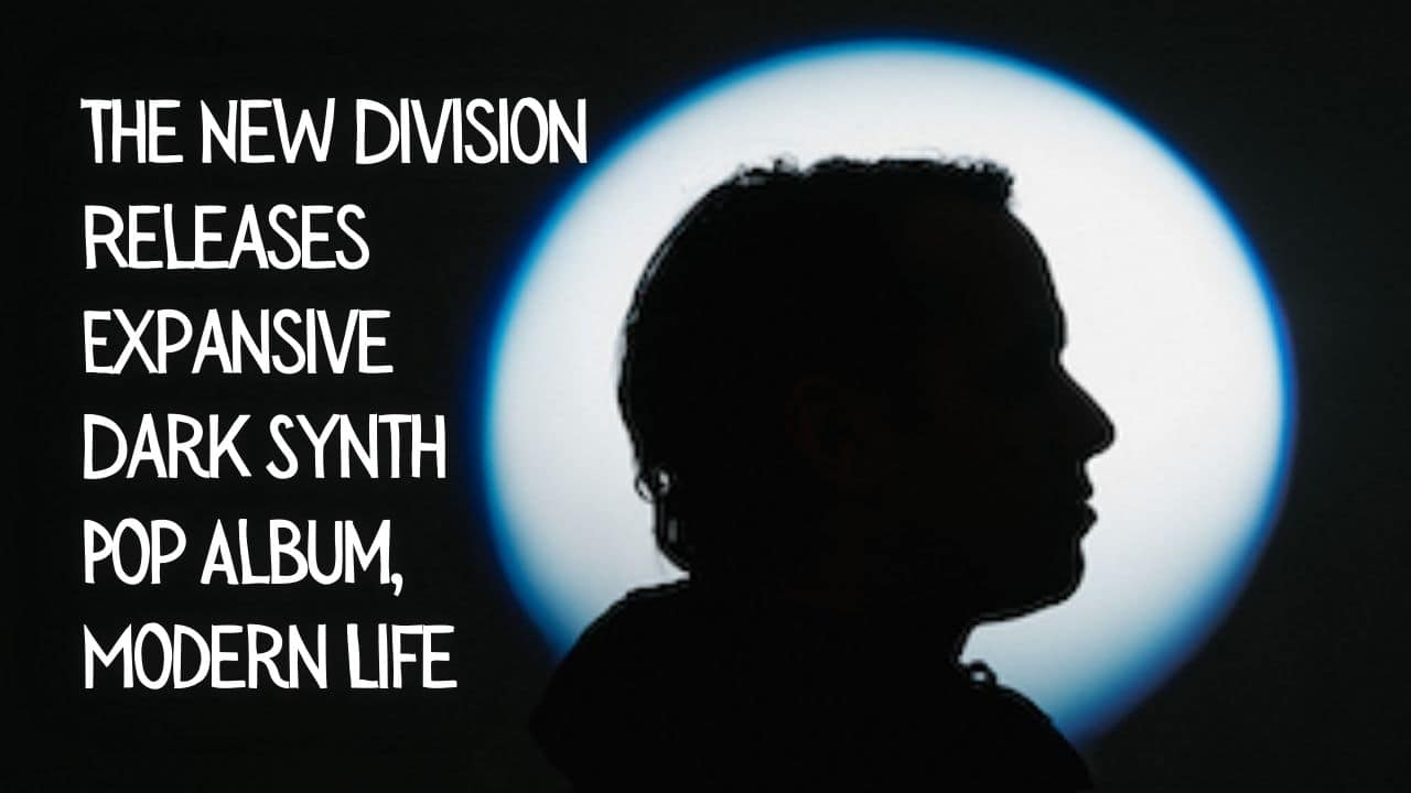 The New Division Releases Expansive Dark Synth Pop Album Modern Life
