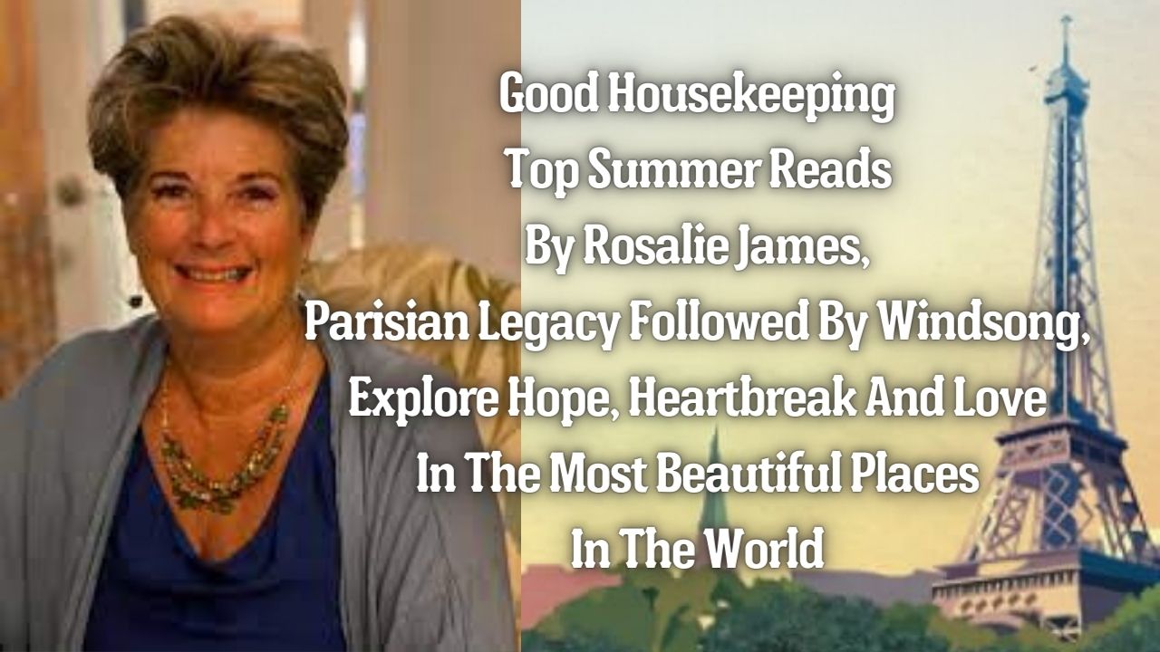 Good Housekeeping Top Summer Reads By Rosalie James Parisian Legacy Followed By Windsong Explore Hope Heartbreak And Love In The Most Beautiful Places In The World