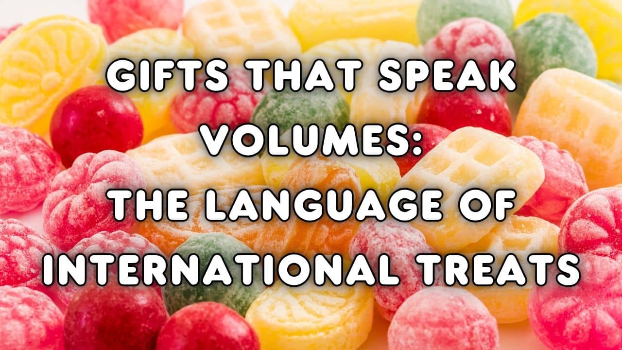 Gifts that Speak Volumes The Language of International Treats