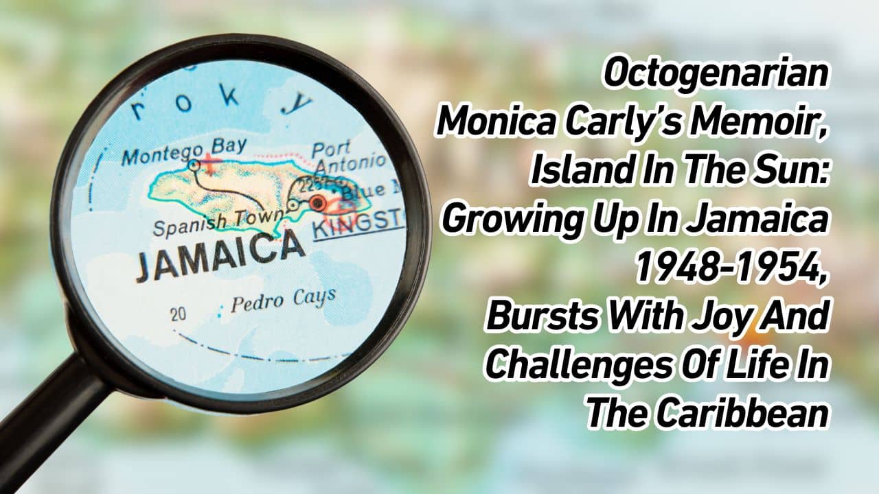 Octogenarian Monica Carlys Memoir Island In The Sun Growing Up In Jamaica 1948 1954 Bursts With Joy And Challenges Of Life In The Caribbean