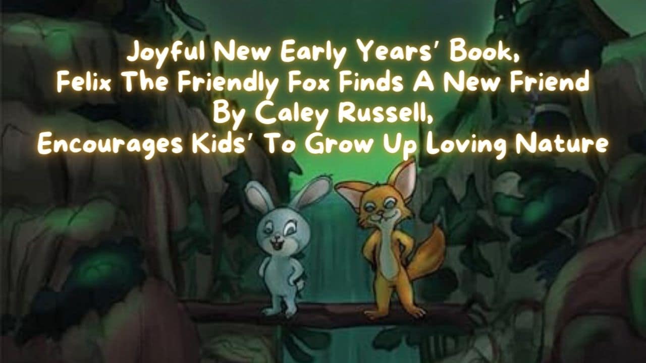 Joyful New Early Years Book Felix The Friendly Fox Finds A New Friend By Caley Russell Encourages Kids To Grow Up Loving Nature